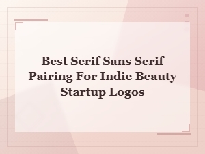 Best Serif & Sans Serif Font Pairings for Indie Beauty Startup Logos