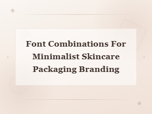 Minimalist Font Pairings for Clean Skincare Packaging and Beauty Branding