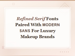 Refined Serif and Modern Sans-Serif Font Pairings for Luxury Makeup Brands