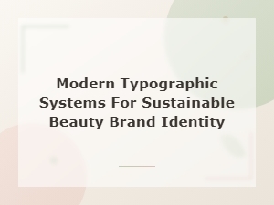 Modern Typographic Systems for Sustainable Beauty Brand Identity