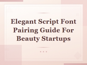 Elegant Script Font Pairing Guide for Beauty Startups and Brands
