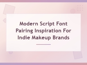 Modern Script Font Pairing Inspiration for Indie Makeup Brands