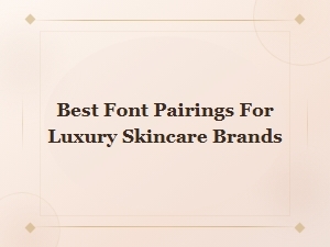 Best Font Pairings for Luxury Skincare Brands That Elevate Your Visual Identity